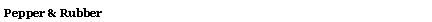 Text Box: Pepper & Rubber
